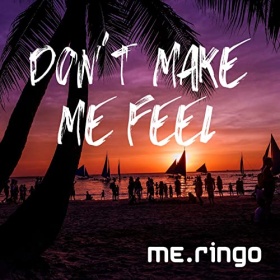 ME.RINGO - DON'T MAKE ME FEEL